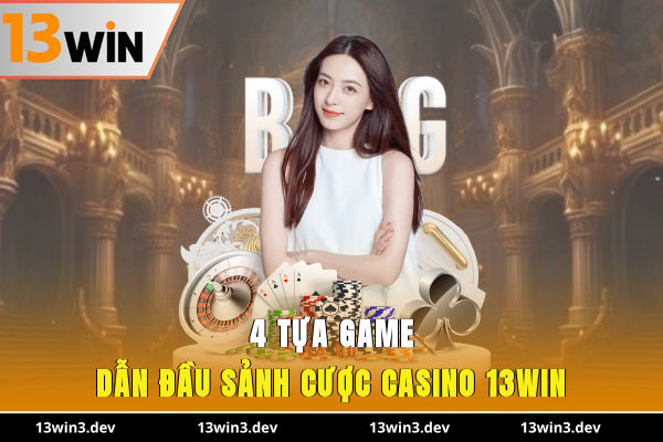 4 tựa game dẫn đầu sảnh cược casino 13WIN