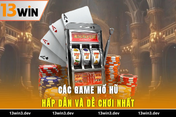 Các game nổ hũ hấp dẫn và dễ chơi nhất