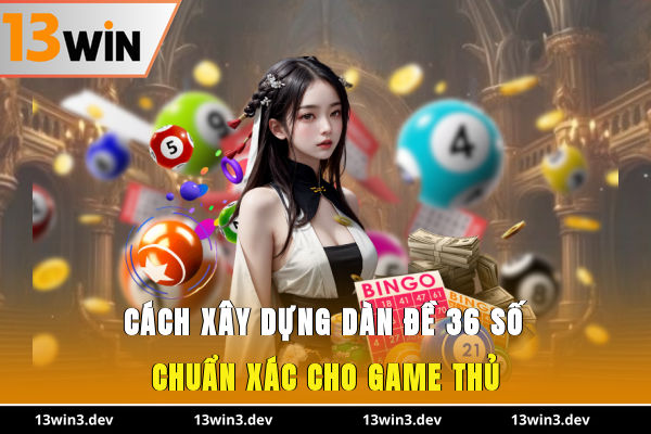 Cách xây dựng dàn đề 36 số chuẩn xác cho người chơi