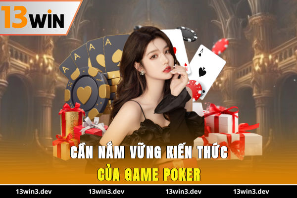 Cần nắm vững kiến thức của game poker