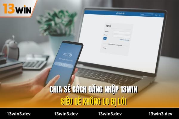 Chia sẻ cách đăng nhập 13WIN siêu dễ không lo bị lỗi