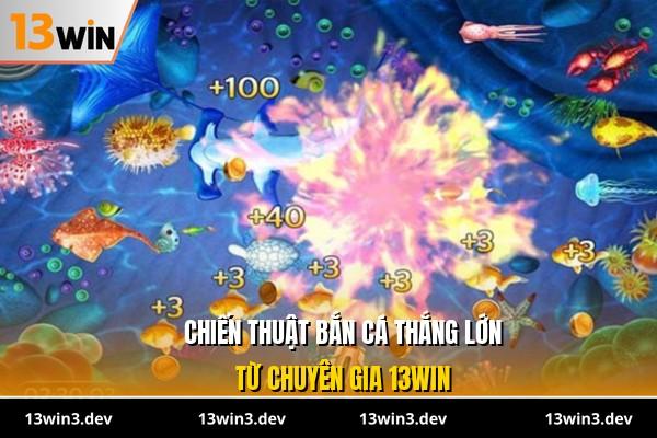 Chiến thuật bắn cá thắng lớn từ chuyên gia 13WIN