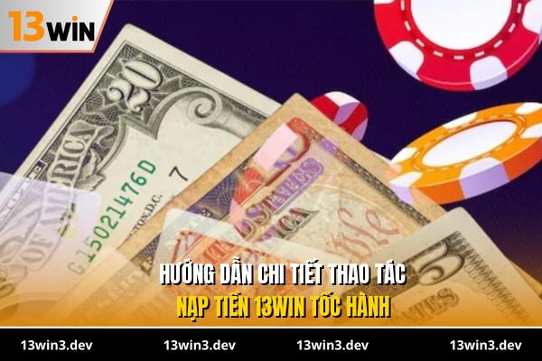 Hướng dẫn chi tiết thao tác nạp tiền 13WIN tốc hành