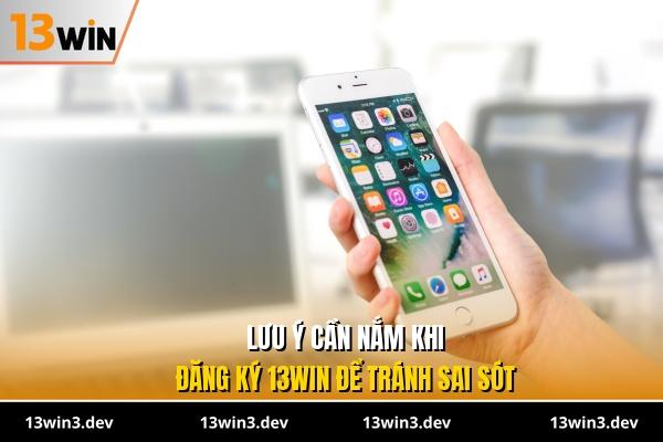 Lưu ý cần nắm khi đăng ký 13WIN để tránh sai sót