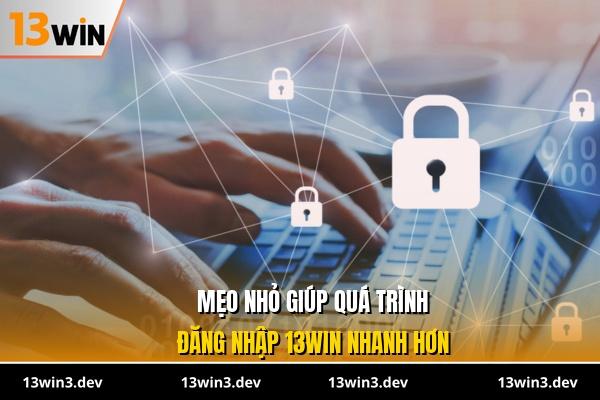 Mẹo nhỏ giúp quá trình đăng nhập 13WIN nhanh hơn