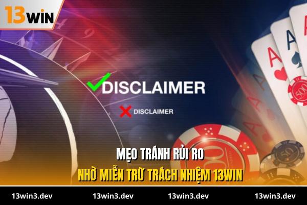Mẹo tránh rủi ro nhờ miễn trừ trách nhiệm 13WIN