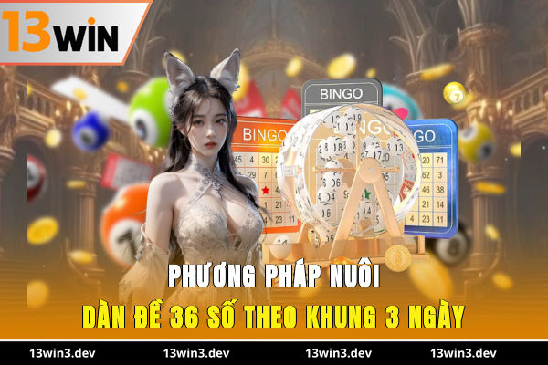 Phương pháp nuôi dàn đề 36 số theo khung 3 ngày