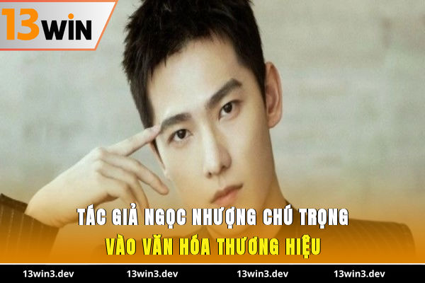 Tác giả Ngọc Nhượng chú trọng vào văn hóa thương hiệu