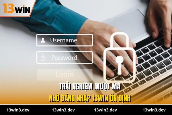 Trải nghiệm mượt mà nhờ đăng nhập 13WIN ổn định