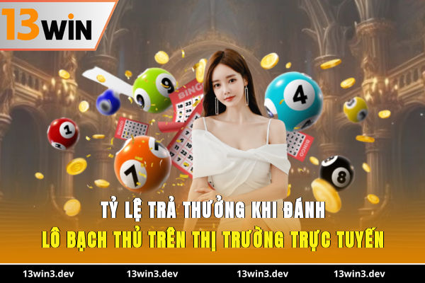 Tỷ lệ trả thưởng khi đánh lô bạch thủ trên thị trường trực tuyến