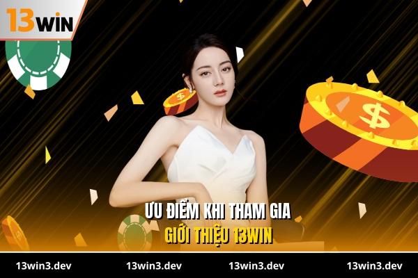 Ưu điểm khi tham gia giới thiệu 13WIN